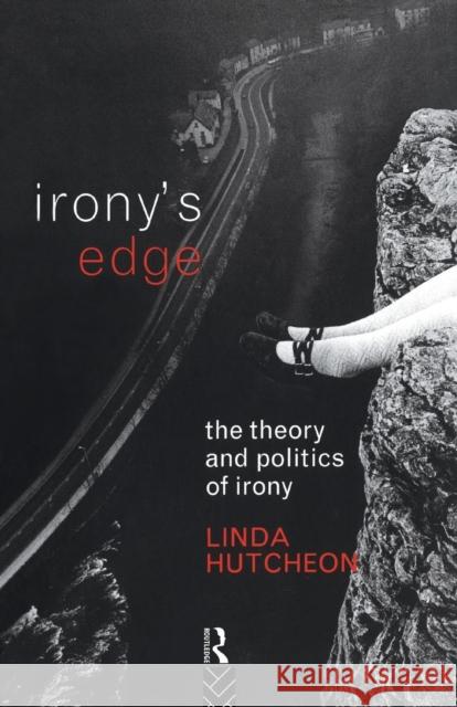 Irony's Edge : The Theory and Politics of Irony Linda Hutcheon 9780415054539 TAYLOR & FRANCIS LTD