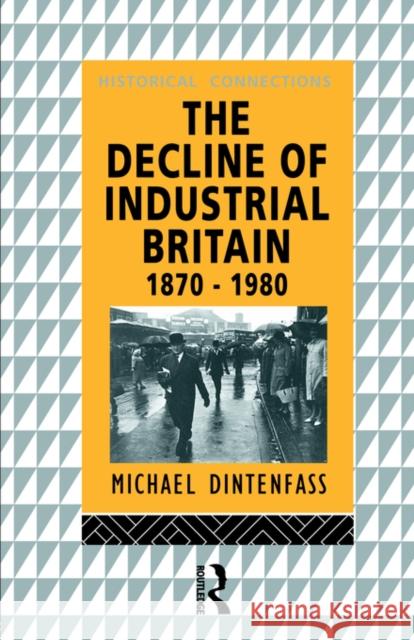 The Decline of Industrial Britain: 1870-1980 Dintenfass, Michael 9780415054652