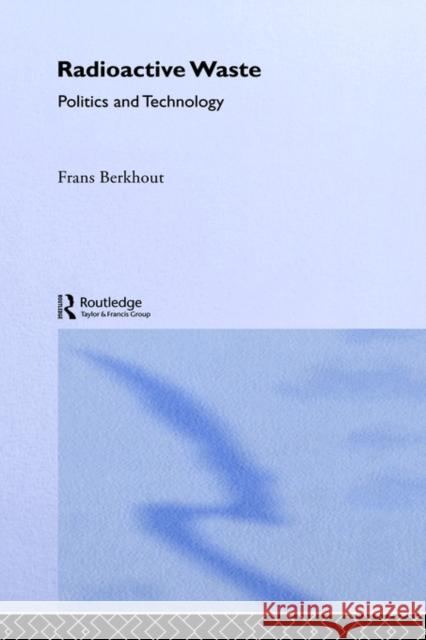 Radioactive Waste: Politics and Technology Berkhout, Frans 9780415054935