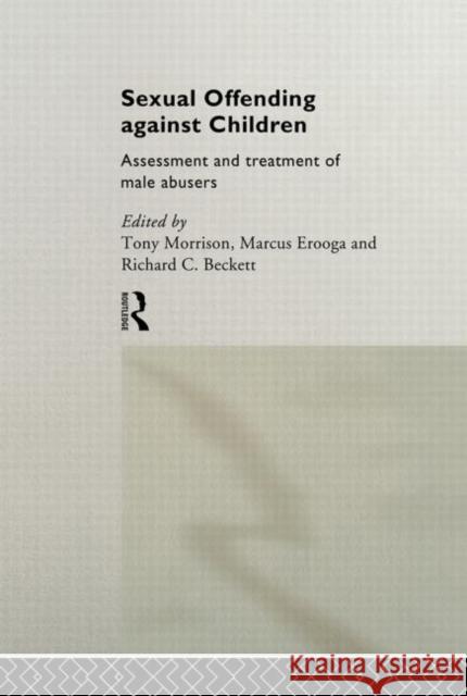 Sexual Offending Against Children : Assessment and Treatment of Male Abusers Tony Morrison Marcus Erooga Richard C. Beckett 9780415055048 Routledge