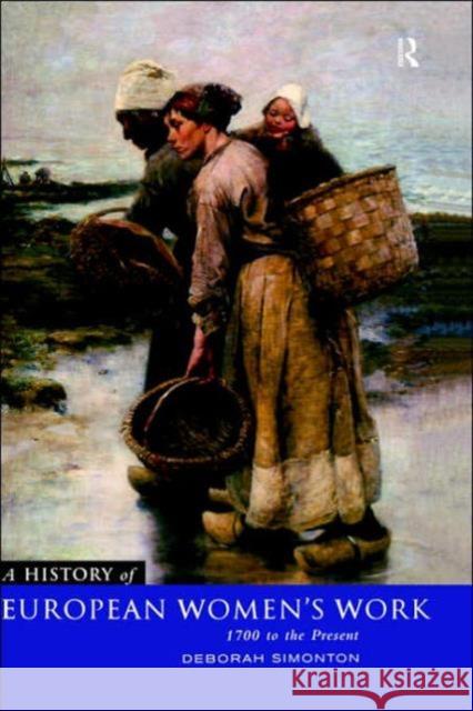 A History of European Women's Work: 1700 to the Present Simonton, Deborah 9780415055314