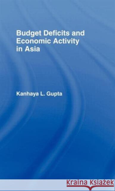 Budget Deficits and Economic Activity in Asia Kanhaya L. Gupta L. Gupt 9780415055406 Routledge