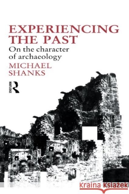 Experiencing the Past : On the Character of Archaeology Michael Shanks 9780415055840