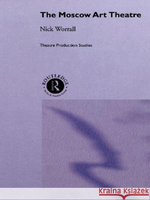 The Moscow Art Theatre Nick Worrall Nick Worrall  9780415055987 Taylor & Francis