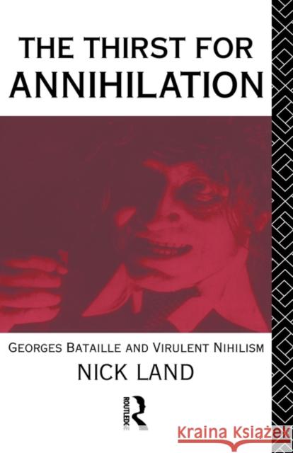 The Thirst for Annihilation: Georges Bataille and Virulent Nihilism Land, Nick 9780415056076 Taylor & Francis