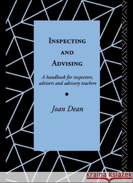 Inspecting and Advising: A Handbook for Inspectors, Advisers and Teachers Dean, Mrs Joan 9780415056113 Routledge