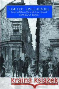 Limited Livelihoods: Gender and Class in Nineteenth Century England Sonya O. Rose Sonya O. Rose  9780415056540