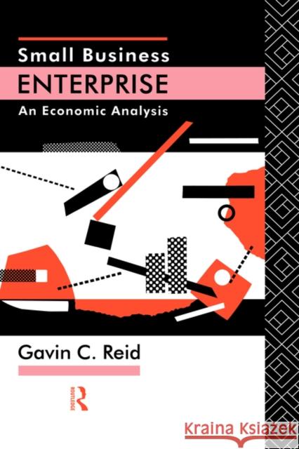 Small Business Enterprise: An Economic Analysis Reid, Gavin 9780415056816