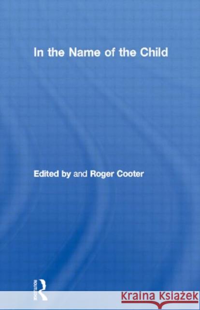 In the Name of the Child Roger Cooter 9780415057431 Routledge