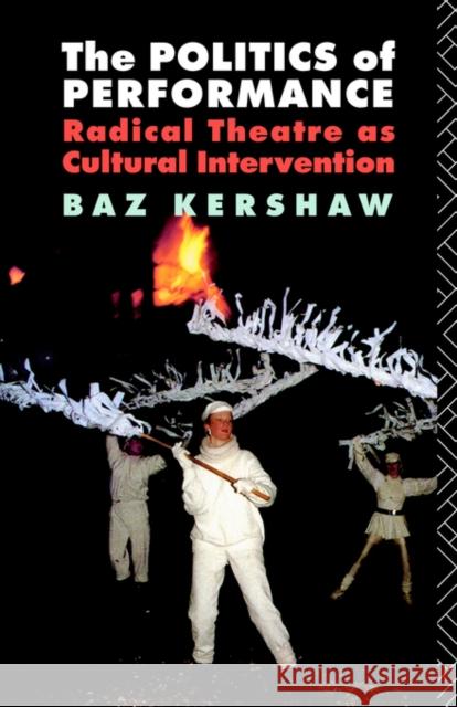 The Politics of Performance: Radical Theatre as Cultural Intervention Kershaw, Baz 9780415057639
