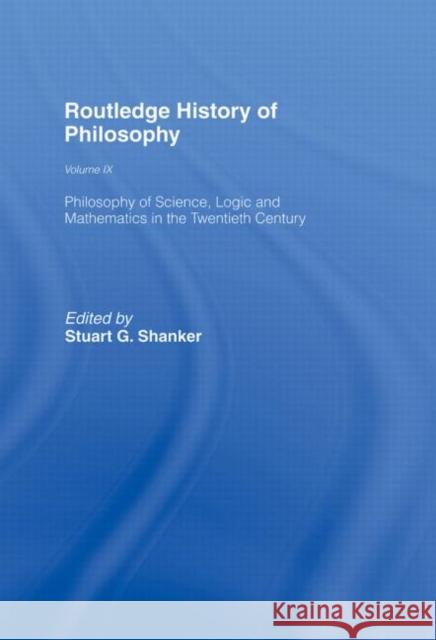 Routledge History of Philosophy Volume IX : Philosophy of the English-Speaking World in the Twentieth Century 1: Science, Logic and Mathematics S. G. Shanker Stuart G. Shanker 9780415057769