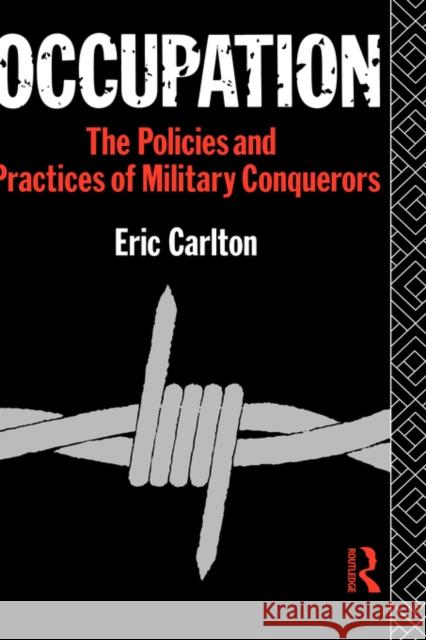 Occupation: The Policies and Practices of Military Conquerors Carlton, Eric 9780415058469 Routledge