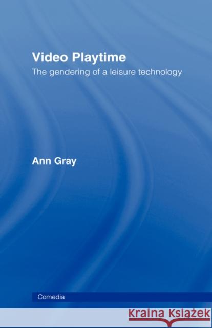 Video Playtime: The Gendering of a Leisure Technology Gray, Ann 9780415058643 Routledge