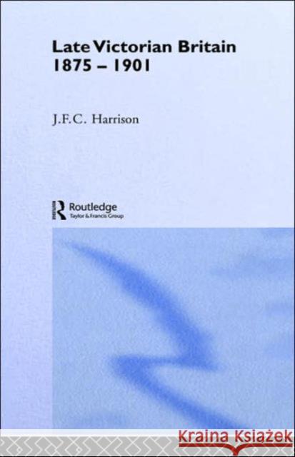 Late Victorian Britain 1875-1901 J.F.C. Harrison 9780415058704 0