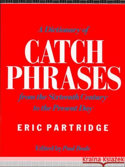 A Dictionary of Catch Phrases: British and American, from the Sixteenth Century to the Present Day Partridge, Eric 9780415059169 TAYLOR & FRANCIS LTD