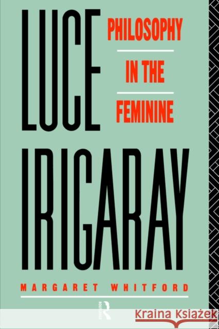 Luce Irigaray: Philosophy in the Feminine Whitford, Margaret 9780415059695 Routledge