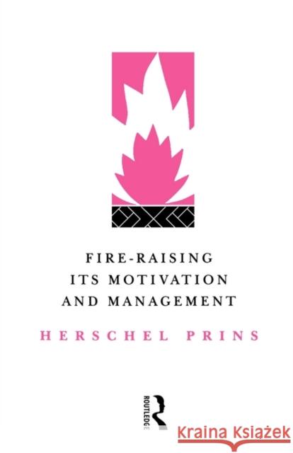 Fire-Raising: Its Motivation and Management Prins, Herschel 9780415059855