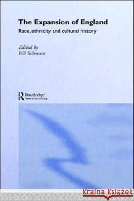 The Expansion of England: Race, Ethnicity and Cultural History Bill Schwarz 9780415060257