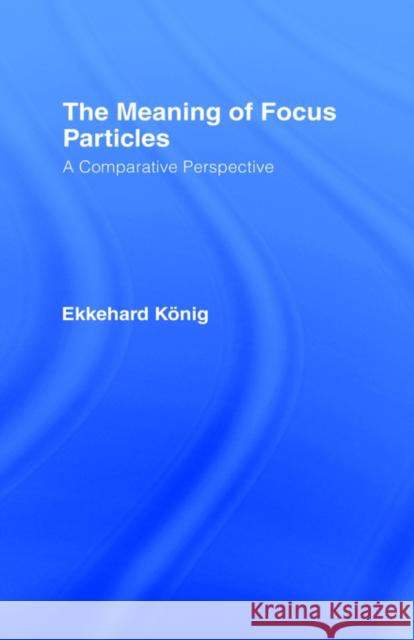 The Meaning of Focus Particles: A Comparative Perspective König, Ekkehard 9780415060448 Routledge