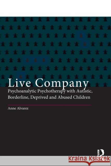 Live Company: Psychoanalytic Psychotherapy with Autistic, Borderline, Deprived and Abused Children Alvarez, Anne 9780415060974 0
