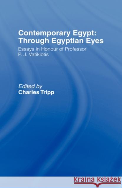 Contemporary Egypt: Through Egyptian Eyes : Essays in Honour of P.J. Vatikiotis Charles Tripp 9780415061032 Routledge
