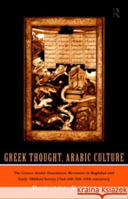 Greek Thought, Arabic Culture: The Graeco-Arabic Translation Movement in Baghdad and Early 'Abbasaid Society (2nd-4th/5th-10th C.) Gutas, Dimitri 9780415061322 Routledge