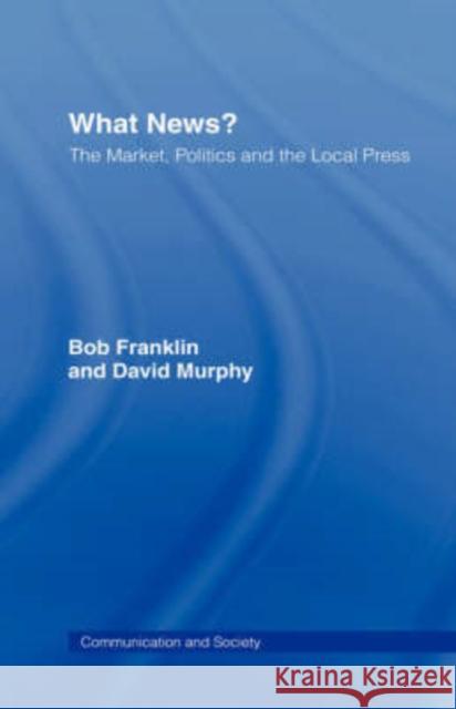What News?: The Market, Politics and the Local Press Franklin, Bob 9780415061728 Routledge