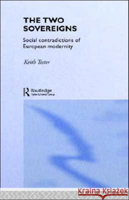 The Two Sovereigns: Social Contradictions of European Modernity Tester, Keith 9780415061919 Routledge