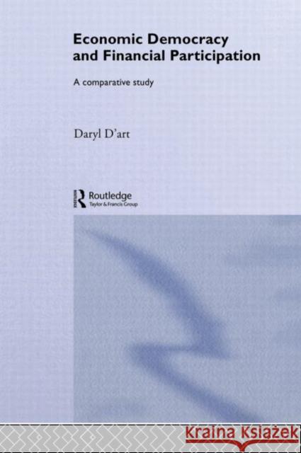 Economic Democracy and Financial Participation : A Comparative Study Daryl D'Art 9780415062152 Routledge