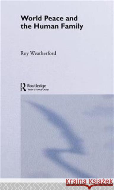 World Peace and the Human Family Roy Weatherford R. Weatherford Weatherford Roy 9780415063029 Routledge