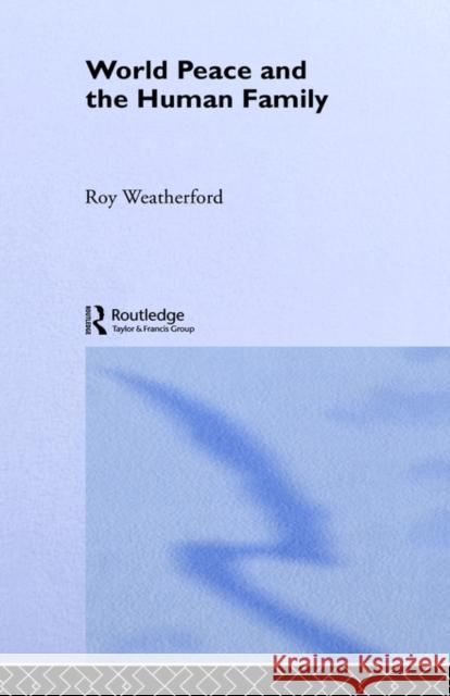 World Peace and the Human Family Roy Weatherford R. Weatherford Weatherford Roy 9780415063036 Routledge