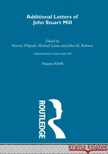 Collected Works of John Stuart Mill: XXXII. Additional Letters Filipuik, Marion 9780415063999