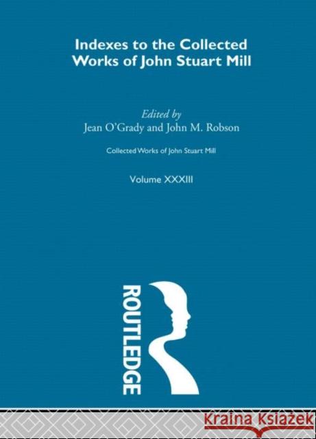 Collected Works of John Stuart Mill: XXXIII. Indexes O'Grady, Jean 9780415064002