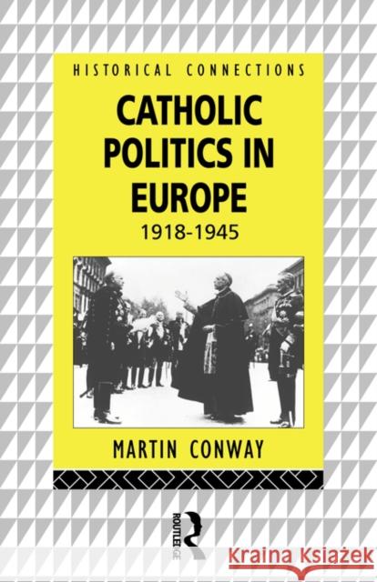 Catholic Politics in Europe, 1918-1945 Martin Conway 9780415064019