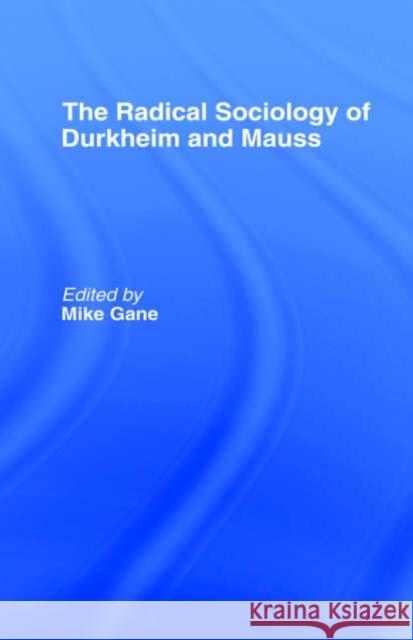 Radical Sociology of Durkheim and Mauss Mike Gane 9780415064224 0