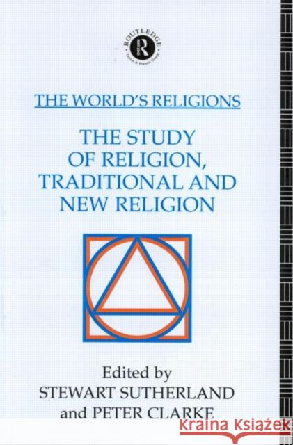 The World's Religions: The Study of Religion, Traditional and New Religion Ste Sutherland Stewart Sutherland Peter Clarke 9780415064323 Routledge