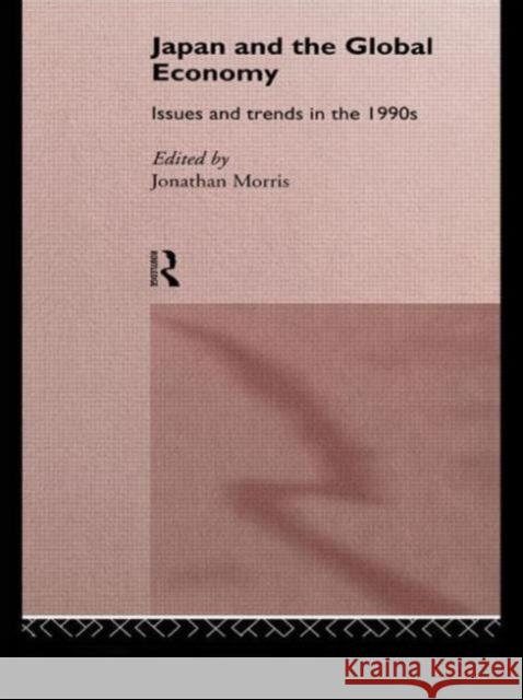 Japan and the Global Economy: Issues and Trends in the 1990s Morris, Jonathan 9780415064569 Routledge