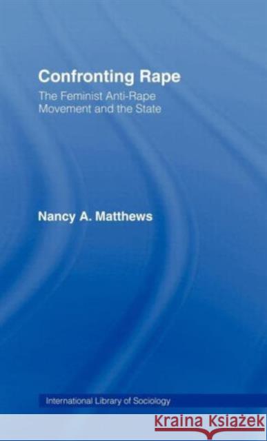 Confronting Rape: The Feminist Anti-Rape Movement and the State Matthews, Nancy a. 9780415064910