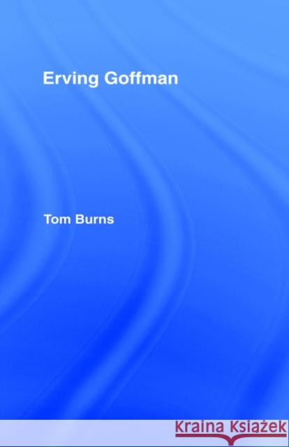 Erving Goffman Tom R. Burns 9780415064927 TAYLOR & FRANCIS LTD