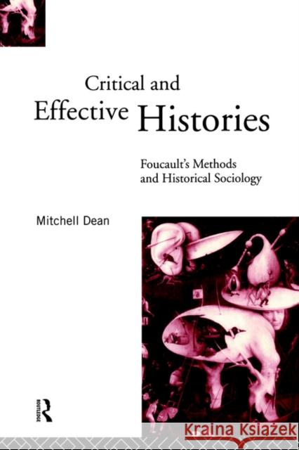 Critical And Effective Histories: Foucault's Methods and Historical Sociology Dean, Mitchell 9780415064958