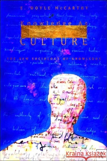 Knowledge as Culture: The New Sociology of Knowledge McCarthy, E. Doyle 9780415064965