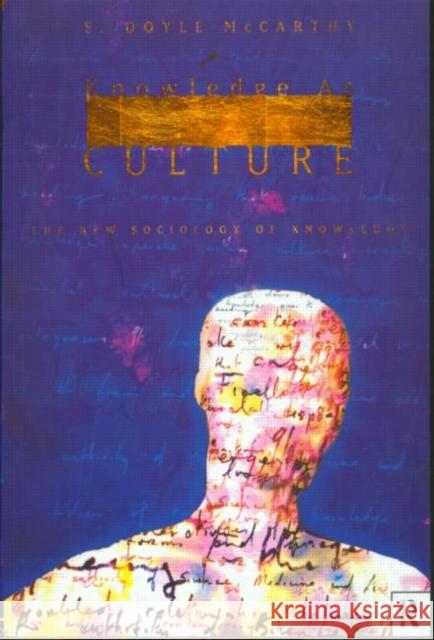 Knowledge as Culture: The New Sociology of Knowledge McCarthy, E. Doyle 9780415064972 Routledge