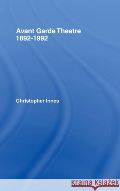 Avant Garde Theatre : 1892-1992 C. D. Innes Innes Christoph 9780415065177 Routledge