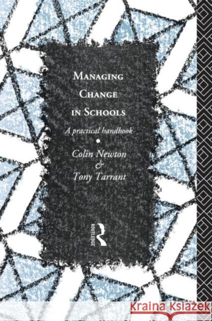 Managing Change in Schools : A Practical Handbook Colin Newton Tony Tarrant Newton Colin 9780415065498