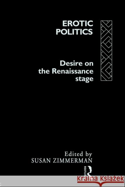 Erotic Politics: The Dynamics of Desire in the Renaissance Theatre Zimmerman, Susan 9780415066471