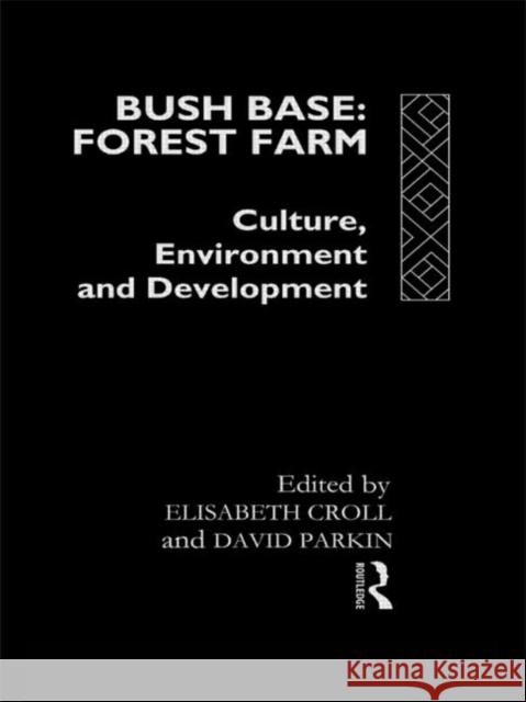 Bush Base, Forest Farm : Culture, Environment, and Development Elisabeth Croll David Parkin Elisabeth Croll 9780415066563 Taylor & Francis