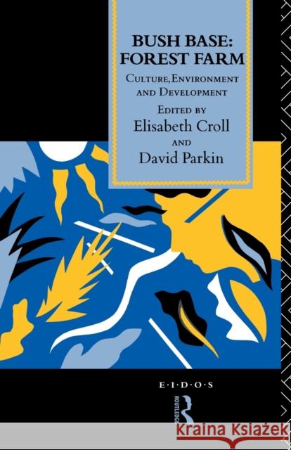 Bush Base, Forest Farm: Culture, Environment, and Development Croll, Elisabeth 9780415066570 Routledge
