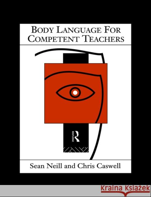 Body Language for Competent Teachers Sean Neill Chris Caswell 9780415066600 Routledge