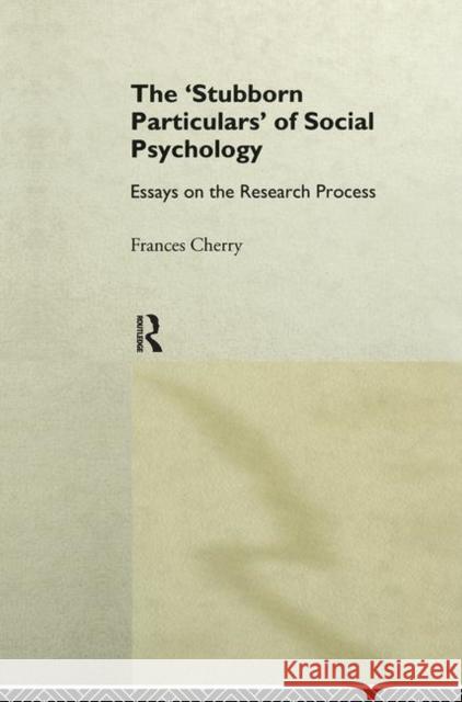 Stubborn Particulars of Social Psychology: Essays on the Research Process Cherry, Frances 9780415066662