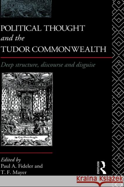 Political Thought and the Tudor Commonwealth: Deep Structure, Discourse and Disguise Fideler, Paul 9780415066723